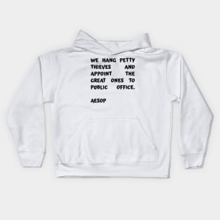 Aesop Quote About Corruption We Hang Petty Thieves and Appoint The Great Ones to Public Office Kids Hoodie